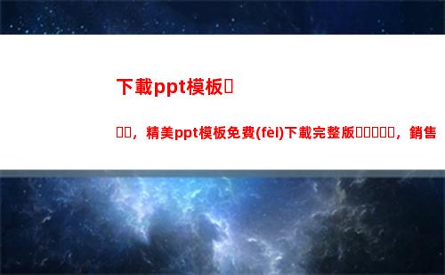 下載ppt模板，精美ppt模板免費(fèi)下載完整版，銷售激勵(lì)ppt模板(怎么下載ppt免費(fèi)模板)